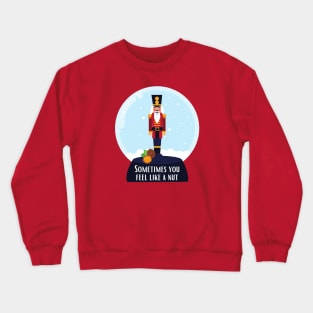 Sometimes You Feel Like a Nutcracker Crewneck Sweatshirt